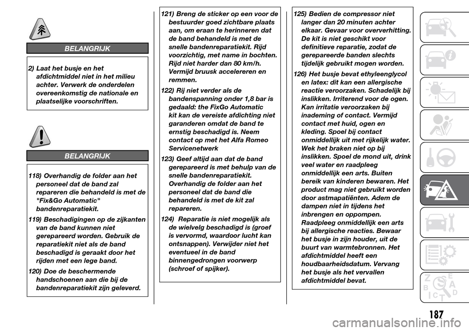 Alfa Romeo Giulietta 2015  Handleiding (in Dutch) BELANGRIJK
2) Laat het busje en het
afdichtmiddel niet in het milieu
achter. Verwerk de onderdelen
overeenkomstig de nationale en
plaatselijke voorschriften.
BELANGRIJK
118) Overhandig de folder aan h