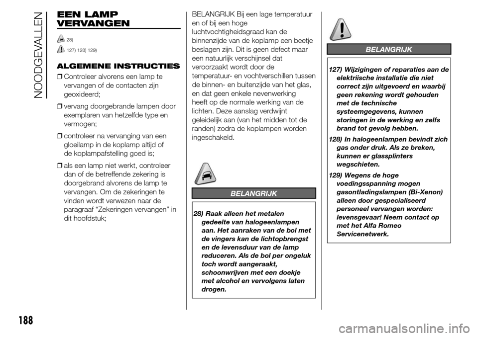 Alfa Romeo Giulietta 2015  Handleiding (in Dutch) EEN LAMP
VERVANGEN
28)
127) 128) 129)
ALGEMENE INSTRUCTIES
❒Controleer alvorens een lamp te
vervangen of de contacten zijn
geoxideerd;
❒vervang doorgebrande lampen door
exemplaren van hetzelfde ty