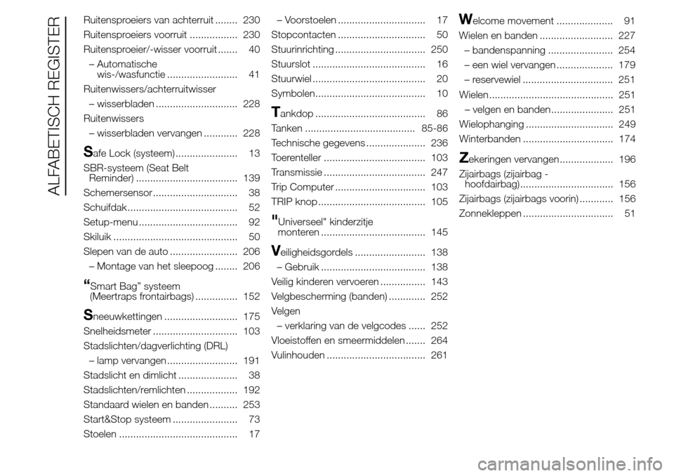 Alfa Romeo Giulietta 2015  Handleiding (in Dutch) Ruitensproeiers van achterruit ........ 230
Ruitensproeiers voorruit ................. 230
Ruitensproeier/-wisser voorruit ....... 40
– Automatische
wis-/wasfunctie ......................... 41
Ruit