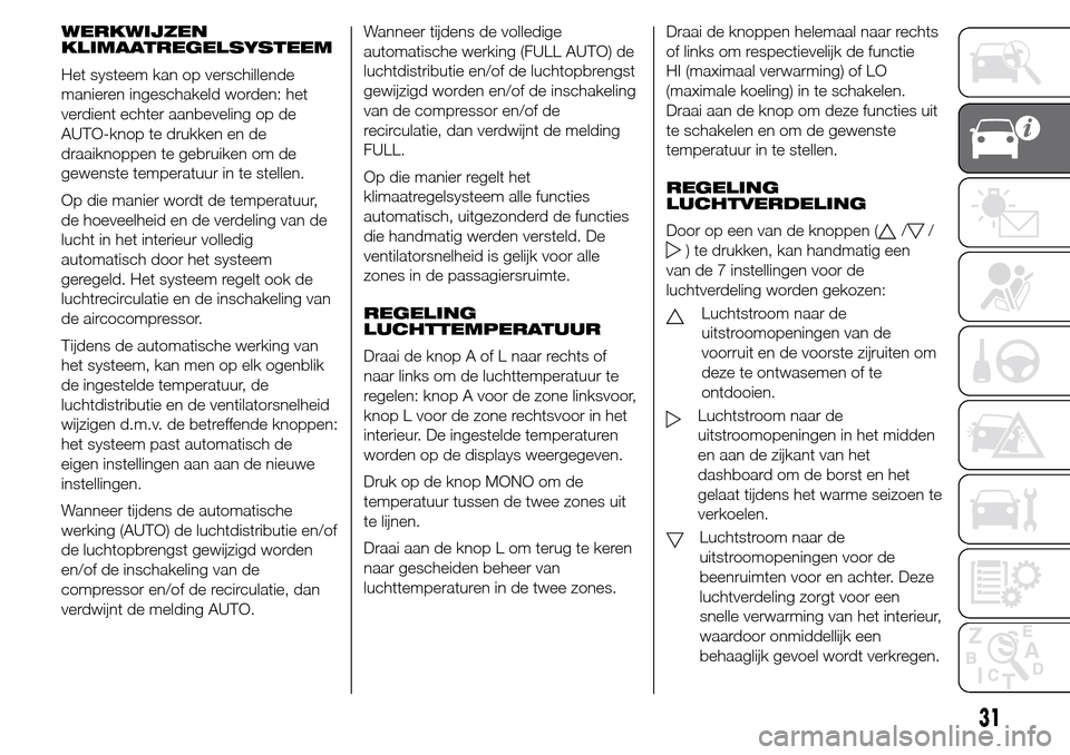 Alfa Romeo Giulietta 2015  Handleiding (in Dutch) WERKWIJZEN
KLIMAATREGELSYSTEEM
Het systeem kan op verschillende
manieren ingeschakeld worden: het
verdient echter aanbeveling op de
AUTO-knop te drukken en de
draaiknoppen te gebruiken om de
gewenste 