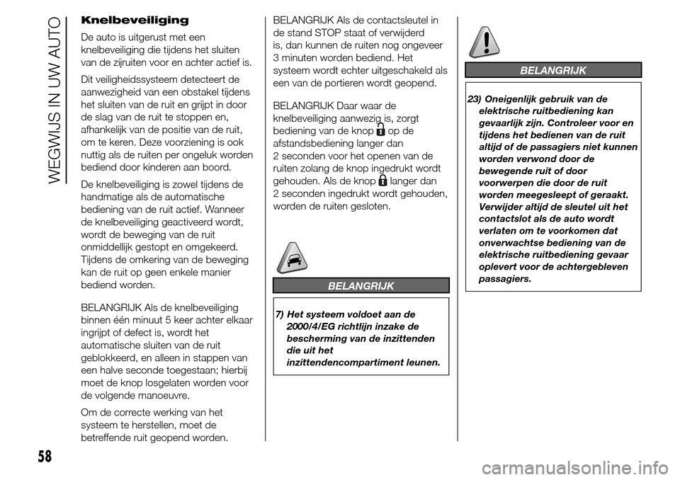 Alfa Romeo Giulietta 2015  Handleiding (in Dutch) Knelbeveiliging
De auto is uitgerust met een
knelbeveiliging die tijdens het sluiten
van de zijruiten voor en achter actief is.
Dit veiligheidssysteem detecteert de
aanwezigheid van een obstakel tijde