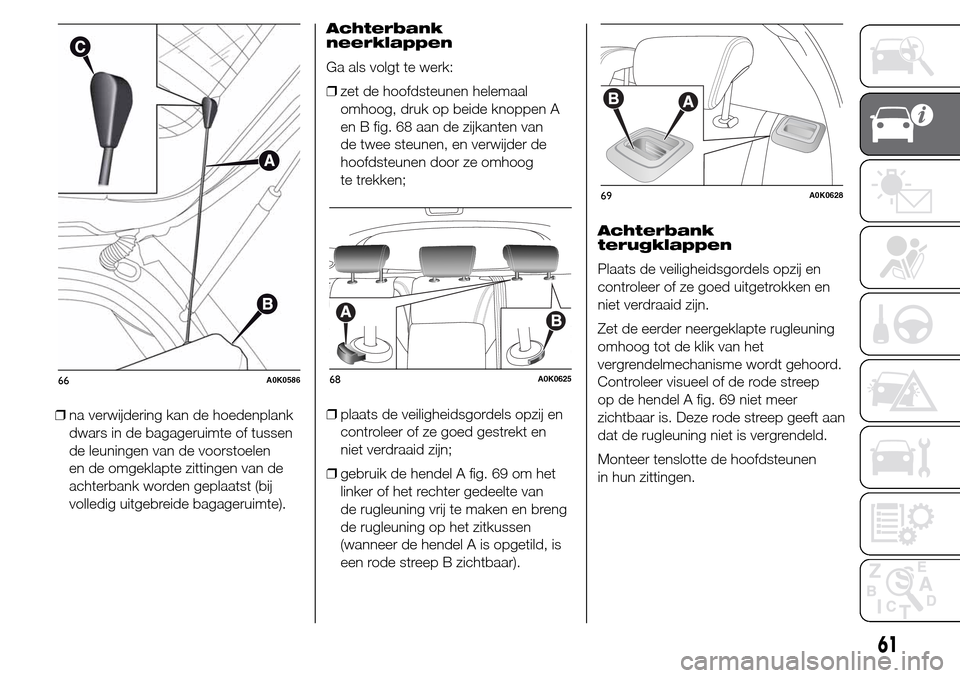 Alfa Romeo Giulietta 2015  Handleiding (in Dutch) ❒na verwijdering kan de hoedenplank
dwars in de bagageruimte of tussen
de leuningen van de voorstoelen
en de omgeklapte zittingen van de
achterbank worden geplaatst (bij
volledig uitgebreide bagager