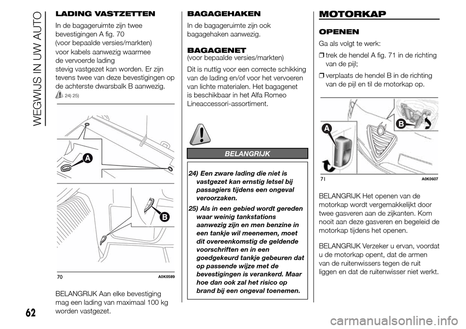 Alfa Romeo Giulietta 2015  Handleiding (in Dutch) LADING VASTZETTEN
In de bagageruimte zijn twee
bevestigingen A fig. 70
de vervoerde lading
stevig vastgezet kan worden. Er zijn
tevens twee van deze bevestigingen op
de achterste dwarsbalk B aanwezig.