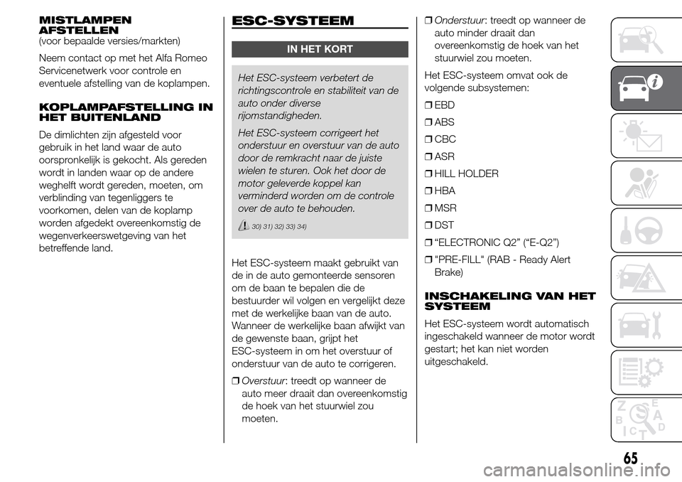 Alfa Romeo Giulietta 2015  Handleiding (in Dutch) MISTLAMPEN
AFSTELLEN
(voor bepaalde versies/markten)
Neem contact op met het Alfa Romeo
Servicenetwerk voor controle en
eventuele afstelling van de koplampen.
KOPLAMPAFSTELLING IN
HET BUITENLAND
De di