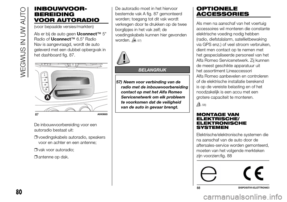 Alfa Romeo Giulietta 2015 Handleiding (in Dutch) INBOUWVOOR-
VOOR AUTORADIO
(voor bepaalde versies/markten)
Als er bij de auto geenUconnect™5"
Radio ofUconnect™6.5" Radio
Nav is aangevraagd, wordt de auto
geleverd met een dubbel opbergvak in
het Alfa Romeo Giulietta 2015 Handleiding (in Dutch) INBOUWVOOR-
VOOR AUTORADIO
(voor bepaalde versies/markten)
Als er bij de auto geenUconnect™5"
Radio ofUconnect™6.5" Radio
Nav is aangevraagd, wordt de auto
geleverd met een dubbel opbergvak in
het