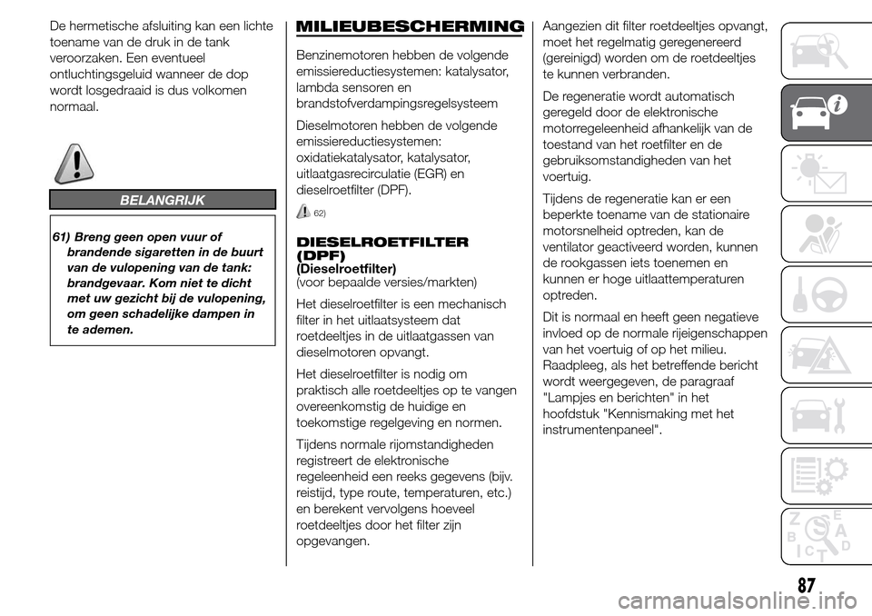 Alfa Romeo Giulietta 2015 Handleiding (in Dutch) De hermetische afsluiting kan een lichte
toename van de druk in de tank
veroorzaken. Een eventueel
ontluchtingsgeluid wanneer de dop
wordt losgedraaid is dus volkomen
normaal.
BELANGRIJK
61) Breng gee Alfa Romeo Giulietta 2015 Handleiding (in Dutch) De hermetische afsluiting kan een lichte
toename van de druk in de tank
veroorzaken. Een eventueel
ontluchtingsgeluid wanneer de dop
wordt losgedraaid is dus volkomen
normaal.
BELANGRIJK
61) Breng gee