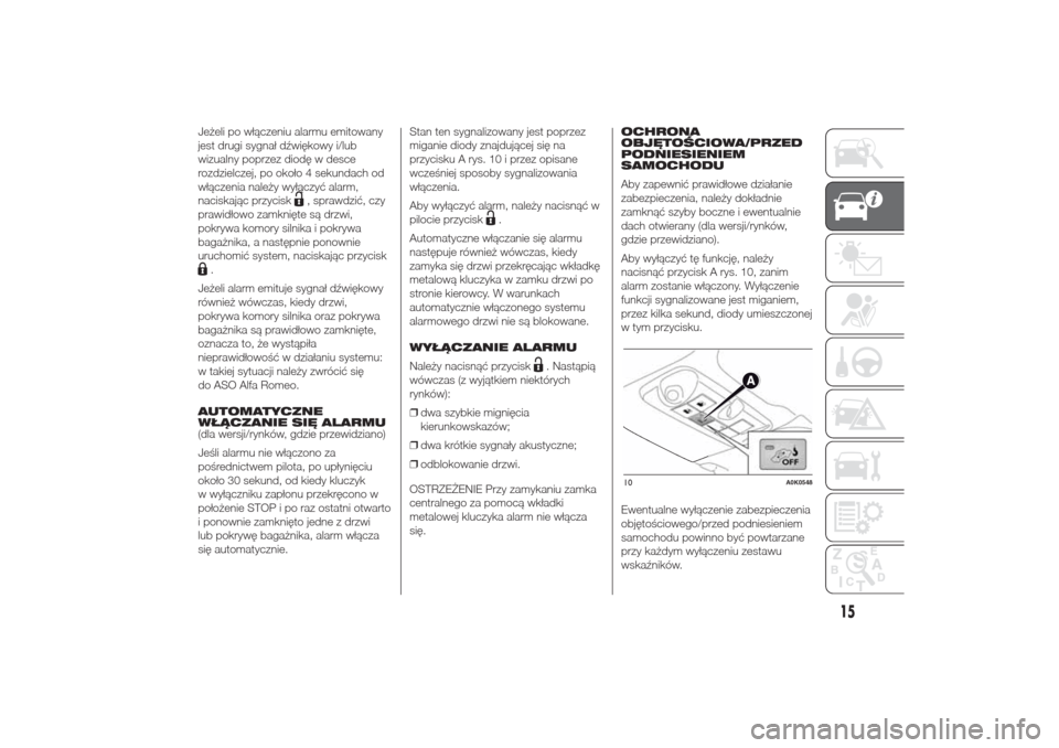 Alfa Romeo Giulietta 2015  Instrukcja Obsługi (in Polish) Jeżeli po włączeniu alarmu emitowany
jest drugi sygnał dźwiękowy i/lub
wizualny poprzez diodę w desce
rozdzielczej, po około 4 sekundach od
włączenia należy wyłączyć alarm,
naciskając p