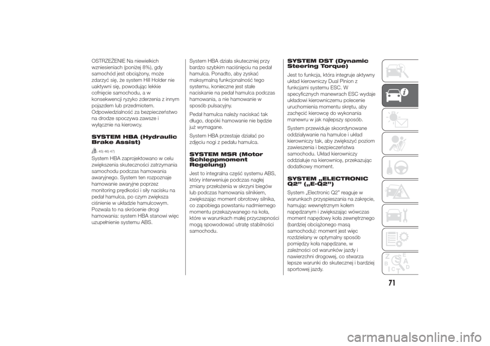Alfa Romeo Giulietta 2015  Instrukcja Obsługi (in Polish) OSTRZEŻENIE Na niewielkich
wzniesieniach (poniżej 8%), gdy
samochód jest obciążony, może
zdarzyć się, że system Hill Holder nie
uaktywni się, powodując lekkie
cofnięcie samochodu, a w
kons