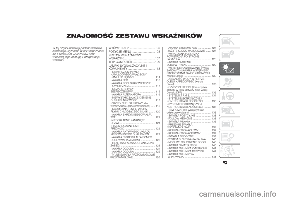 Alfa Romeo Giulietta 2015  Instrukcja Obsługi (in Polish) ZNAJOMOŚĆ ZESTAWU WSKAŹNIKÓW
W tej części instrukcji podano wszelkie
informacje użyteczne w celu zapoznania
się z zestawem wskaźników oraz
właściwą jego obsługą i interpretacją
wskaza�