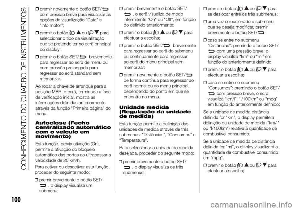 Alfa Romeo Giulietta 2015  Manual do proprietário (in Portuguese) ❒premir novamente o botão SET/
com pressão breve para visualizar as
opções de visualização "Data" e
"Info motor";
❒premir o botão
oupara
seleccionar o tipo de visualização
que se pretende