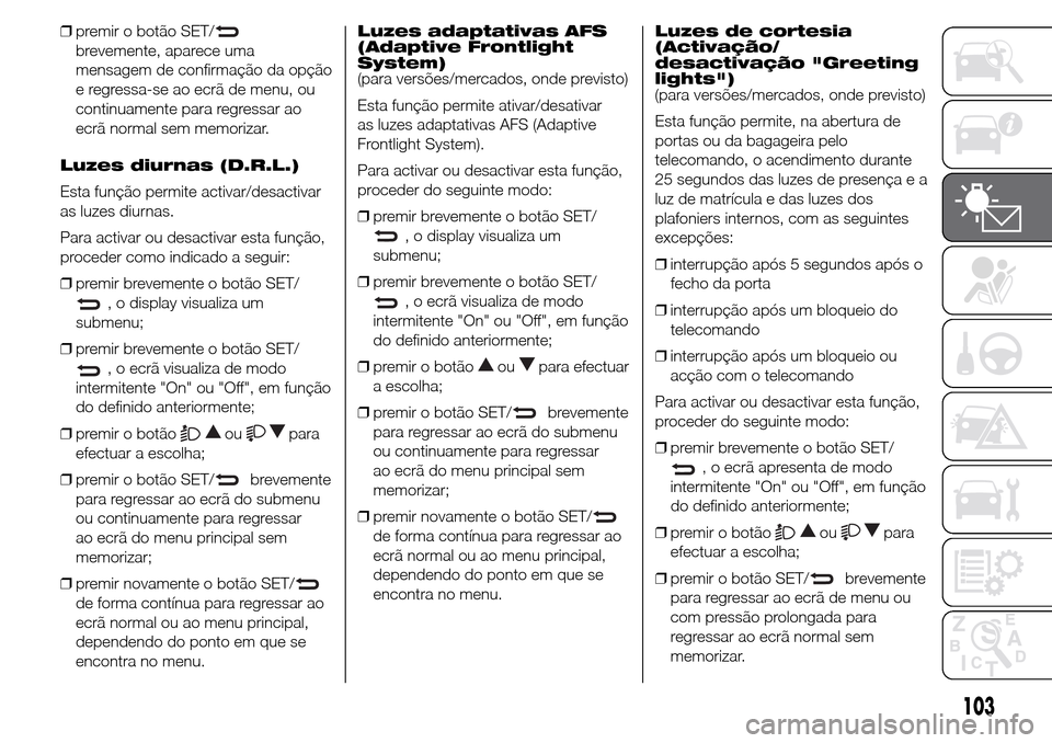 Alfa Romeo Giulietta 2015  Manual do proprietário (in Portuguese) ❒premir o botão SET/
brevemente, aparece uma
mensagem de confirmação da opção
e regressa-se ao ecrã de menu, ou
continuamente para regressar ao
ecrã normal sem memorizar.
Luzes diurnas (D.R.L