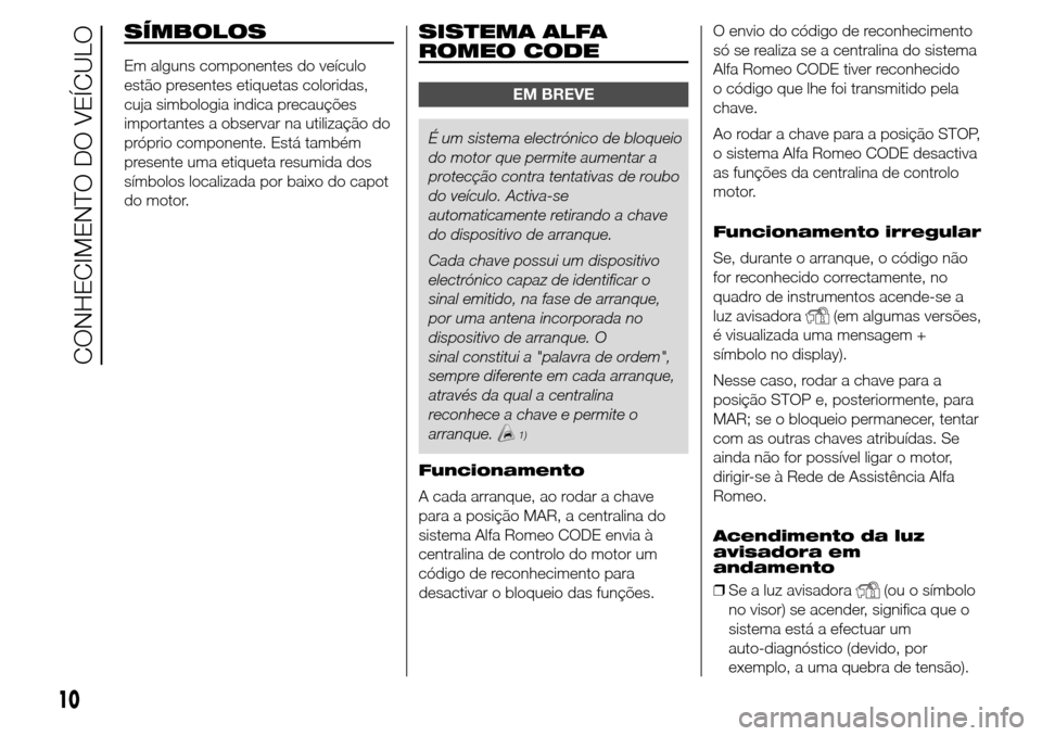 Alfa Romeo Giulietta 2015 Manual do proprietário (in Portuguese) SÍMBOLOS
Em alguns componentes do veículo
estão presentes etiquetas coloridas,
cuja simbologia indica precauções
importantes a observar na utilização do
próprio componente. Está também
prese Alfa Romeo Giulietta 2015 Manual do proprietário (in Portuguese) SÍMBOLOS
Em alguns componentes do veículo
estão presentes etiquetas coloridas,
cuja simbologia indica precauções
importantes a observar na utilização do
próprio componente. Está também
prese
