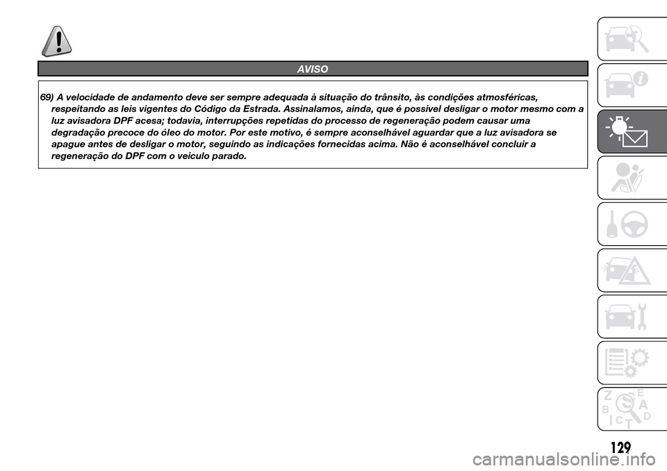 Alfa Romeo Giulietta 2015 Manual do proprietário (in Portuguese) AVISO
69) A velocidade de andamento deve ser sempre adequada à situação do trânsito, às condições atmosféricas,
respeitando as leis vigentes do Código da Estrada. Assinalamos, ainda, que é p Alfa Romeo Giulietta 2015 Manual do proprietário (in Portuguese) AVISO
69) A velocidade de andamento deve ser sempre adequada à situação do trânsito, às condições atmosféricas,
respeitando as leis vigentes do Código da Estrada. Assinalamos, ainda, que é p