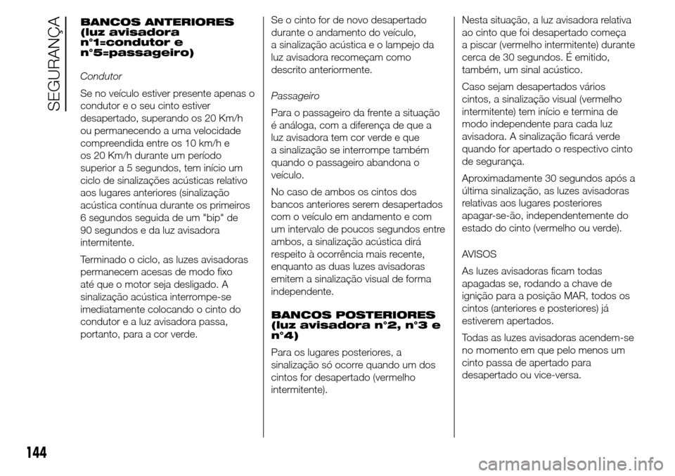 Alfa Romeo Giulietta 2015  Manual do proprietário (in Portuguese) BANCOS ANTERIORES
(luz avisadora
n°1=condutor e
n°5=passageiro)
Condutor
Se no veículo estiver presente apenas o
condutor e o seu cinto estiver
desapertado, superando os 20 Km/h
ou permanecendo a u