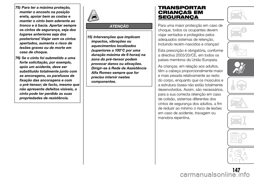 Alfa Romeo Giulietta 2015  Manual do proprietário (in Portuguese) 75) Para ter a máxima proteção,
manter o encosto na posição
ereta, apoiar bem as costas e
manter o cinto bem aderente ao
tronco e à bacia. Apertar sempre
os cintos de segurança, seja dos
lugare