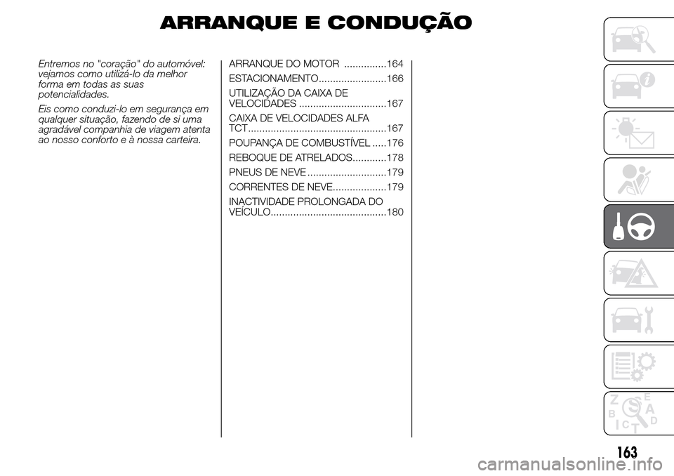 Alfa Romeo Giulietta 2015 Manual do proprietário (in Portuguese) ARRANQUE E CONDUÇÃO
Entremos no "coração" do automóvel:
vejamos como utilizá-lo da melhor
forma em todas as suas
potencialidades.
Eis como conduzi-lo em segurança em
qualquer situação, fazend Alfa Romeo Giulietta 2015 Manual do proprietário (in Portuguese) ARRANQUE E CONDUÇÃO
Entremos no "coração" do automóvel:
vejamos como utilizá-lo da melhor
forma em todas as suas
potencialidades.
Eis como conduzi-lo em segurança em
qualquer situação, fazend