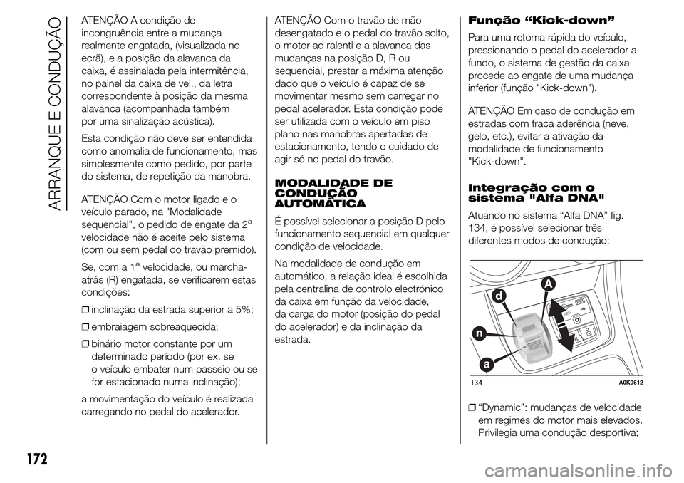 Alfa Romeo Giulietta 2015 Manual do proprietário (in Portuguese) ATENÇÃO A condição de
incongruência entre a mudança
realmente engatada, (visualizada no
ecrã), e a posição da alavanca da
caixa, é assinalada pela intermitência,
no painel da caixa de vel., Alfa Romeo Giulietta 2015 Manual do proprietário (in Portuguese) ATENÇÃO A condição de
incongruência entre a mudança
realmente engatada, (visualizada no
ecrã), e a posição da alavanca da
caixa, é assinalada pela intermitência,
no painel da caixa de vel.,
