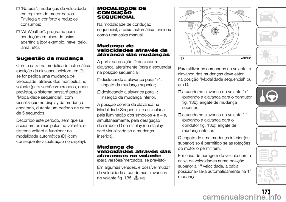 Alfa Romeo Giulietta 2015 Manual do proprietário (in Portuguese) ❒“Natural”: mudanças de velocidade
em regimes do motor baixos.
Privilegia o conforto e reduz os
consumos;
❒“All Weather”: programa para
condução em pisos de baixa
aderência (por exempl Alfa Romeo Giulietta 2015 Manual do proprietário (in Portuguese) ❒“Natural”: mudanças de velocidade
em regimes do motor baixos.
Privilegia o conforto e reduz os
consumos;
❒“All Weather”: programa para
condução em pisos de baixa
aderência (por exempl