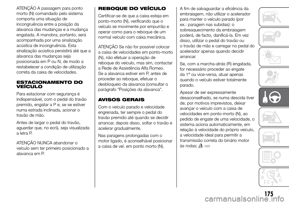 Alfa Romeo Giulietta 2015 Manual do proprietário (in Portuguese) ATENÇÃO A passagem para ponto
morto (N) comandado pelo sistema
comporta uma situação de
incongruência entre a posição da
alavanca das mudanças e a mudança
engatada. A manobra, portanto, será Alfa Romeo Giulietta 2015 Manual do proprietário (in Portuguese) ATENÇÃO A passagem para ponto
morto (N) comandado pelo sistema
comporta uma situação de
incongruência entre a posição da
alavanca das mudanças e a mudança
engatada. A manobra, portanto, será