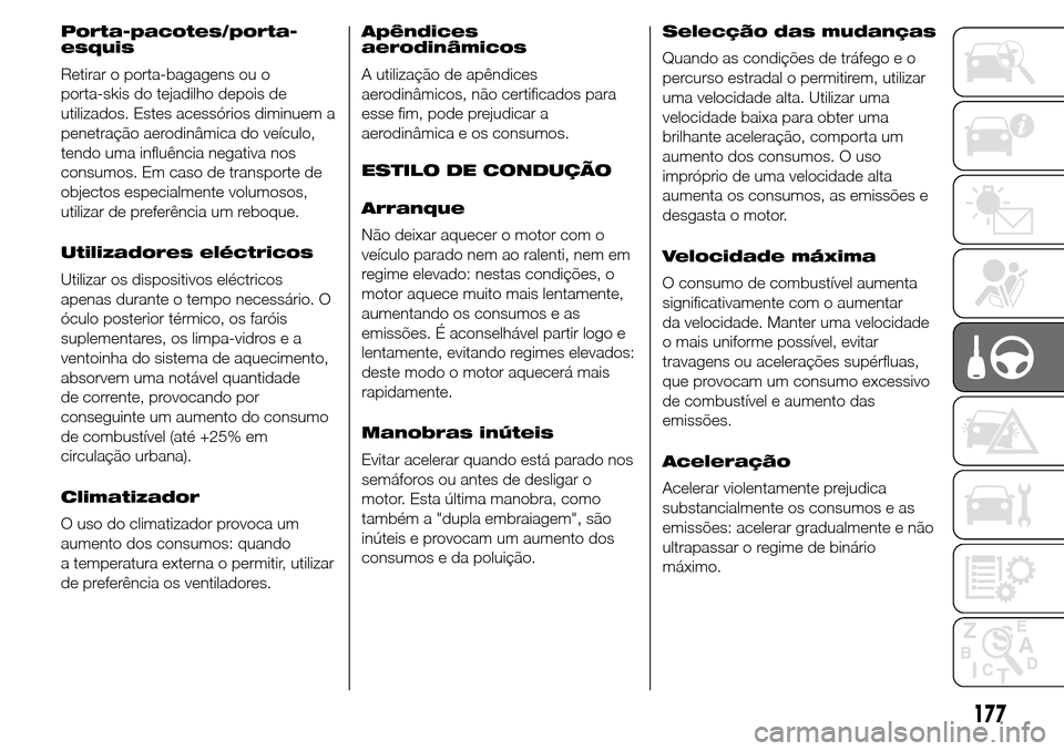 Alfa Romeo Giulietta 2015  Manual do proprietário (in Portuguese) Porta-pacotes/porta-
esquis
Retirar o porta-bagagens ou o
porta-skis do tejadilho depois de
utilizados. Estes acessórios diminuem a
penetração aerodinâmica do veículo,
tendo uma influência negat