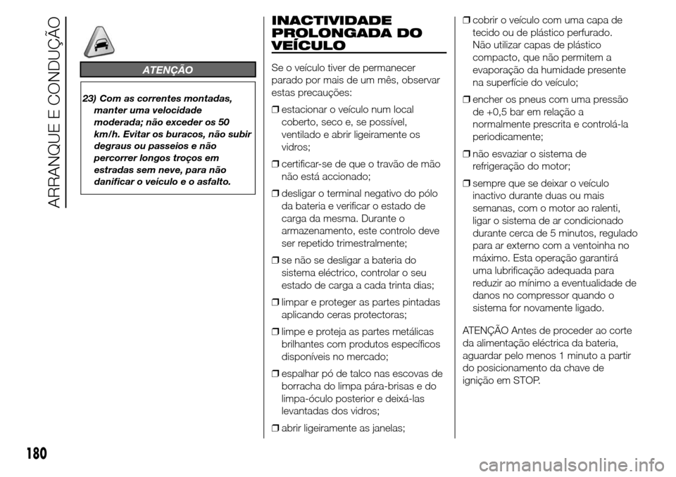 Alfa Romeo Giulietta 2015  Manual do proprietário (in Portuguese) ATENÇÃO
23) Com as correntes montadas,
manter uma velocidade
moderada; não exceder os 50
km/h. Evitar os buracos, não subir
degraus ou passeios e não
percorrer longos troços em
estradas sem neve