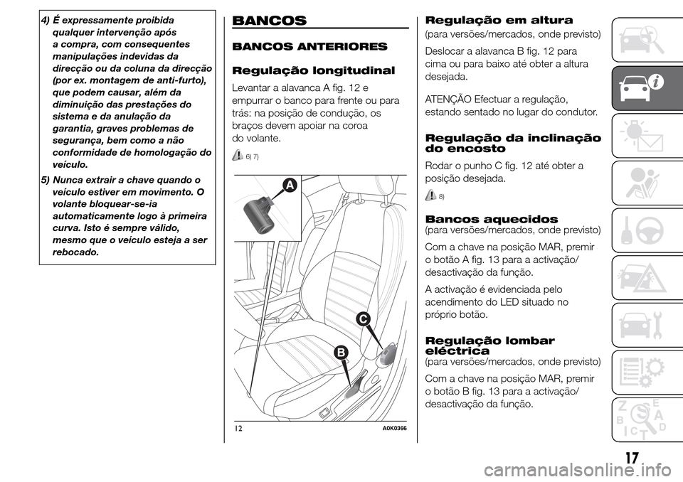 Alfa Romeo Giulietta 2015 Manual do proprietário (in Portuguese) 4) É expressamente proibida
qualquer intervenção após
a compra, com consequentes
manipulações indevidas da
direcção ou da coluna da direcção
(por ex. montagem de anti-furto),
que podem causa Alfa Romeo Giulietta 2015 Manual do proprietário (in Portuguese) 4) É expressamente proibida
qualquer intervenção após
a compra, com consequentes
manipulações indevidas da
direcção ou da coluna da direcção
(por ex. montagem de anti-furto),
que podem causa