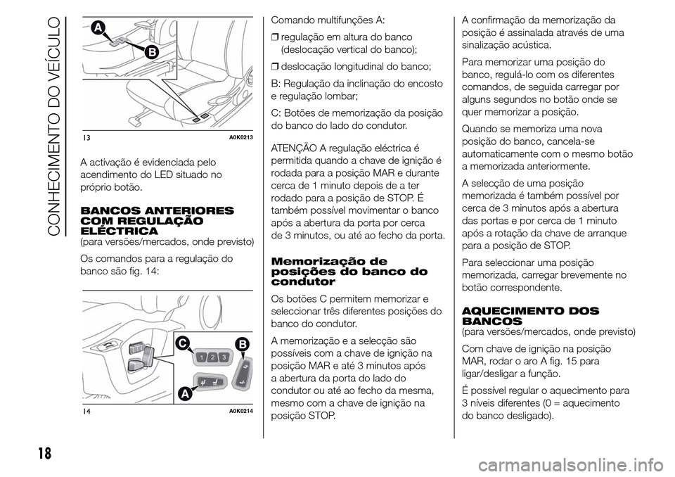 Alfa Romeo Giulietta 2015 Manual do proprietário (in Portuguese) A activação é evidenciada pelo
acendimento do LED situado no
próprio botão.
BANCOS ANTERIORES
COM REGULAÇÃO
ELÉCTRICA
(para versões/mercados, onde previsto)
Os comandos para a regulação do
Alfa Romeo Giulietta 2015 Manual do proprietário (in Portuguese) A activação é evidenciada pelo
acendimento do LED situado no
próprio botão.
BANCOS ANTERIORES
COM REGULAÇÃO
ELÉCTRICA
(para versões/mercados, onde previsto)
Os comandos para a regulação do