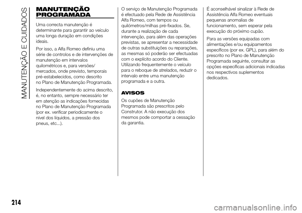 Alfa Romeo Giulietta 2015 Manual do proprietário (in Portuguese) MANUTENÇÃO
PROGRAMADA
Uma correcta manutenção é
determinante para garantir ao veículo
uma longa duração em condições
ideais.
Por isso, a Alfa Romeo definiu uma
série de controlos e de inter Alfa Romeo Giulietta 2015 Manual do proprietário (in Portuguese) MANUTENÇÃO
PROGRAMADA
Uma correcta manutenção é
determinante para garantir ao veículo
uma longa duração em condições
ideais.
Por isso, a Alfa Romeo definiu uma
série de controlos e de inter