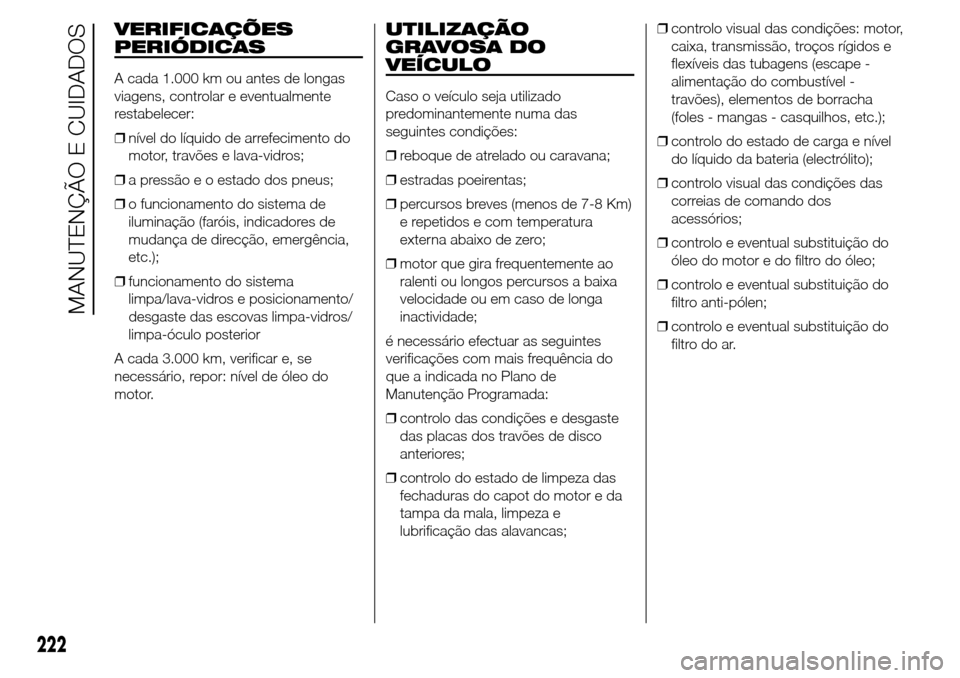 Alfa Romeo Giulietta 2015 Manual do proprietário (in Portuguese) VERIFICAÇÕES
PERIÓDICAS
A cada 1.000 km ou antes de longas
viagens, controlar e eventualmente
restabelecer:
❒nível do líquido de arrefecimento do
motor, travões e lava-vidros;
❒a pressão e Alfa Romeo Giulietta 2015 Manual do proprietário (in Portuguese) VERIFICAÇÕES
PERIÓDICAS
A cada 1.000 km ou antes de longas
viagens, controlar e eventualmente
restabelecer:
❒nível do líquido de arrefecimento do
motor, travões e lava-vidros;
❒a pressão e
