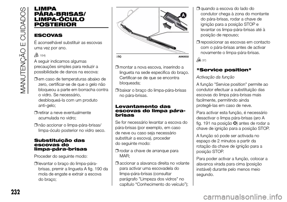 Alfa Romeo Giulietta 2015 Manual do proprietário (in Portuguese) LIMPA
PÁRA-BRISAS/
LIMPA-ÓCULO
POSTERIOR
ESCOVAS
É aconselhável substituir as escovas
uma vez por ano.
154)
A seguir indicamos algumas
precauções simples para reduzir a
possibilidade de danos na Alfa Romeo Giulietta 2015 Manual do proprietário (in Portuguese) LIMPA
PÁRA-BRISAS/
LIMPA-ÓCULO
POSTERIOR
ESCOVAS
É aconselhável substituir as escovas
uma vez por ano.
154)
A seguir indicamos algumas
precauções simples para reduzir a
possibilidade de danos na