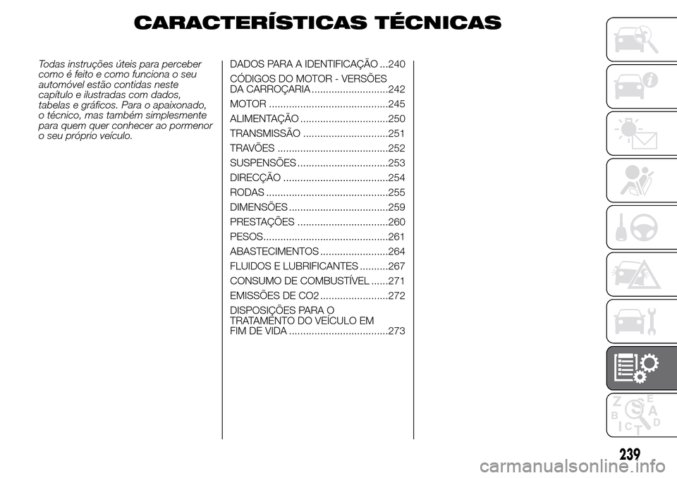Alfa Romeo Giulietta 2015  Manual do proprietário (in Portuguese) CARACTERÍSTICAS TÉCNICAS
Todas instruções úteis para perceber
como é feito e como funciona o seu
automóvel estão contidas neste
capítulo e ilustradas com dados,
tabelas e gráficos. Para o ap