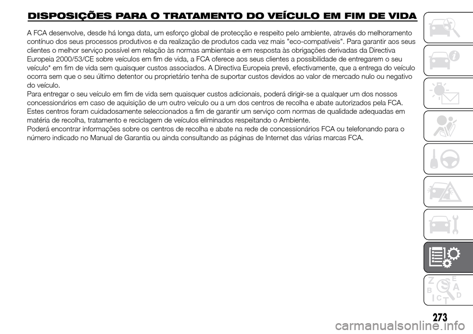 Alfa Romeo Giulietta 2015  Manual do proprietário (in Portuguese) 273
DISPOSIÇÕES PARA O TRATAMENTO DO VEÍCULO EM FIM DE VIDA
A FCA desenvolve, desde há longa data, um esforço global de protecção e respeito pelo ambiente, através do melhoramento
contínuo do