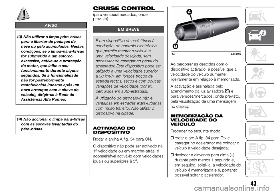 Alfa Romeo Giulietta 2015 Manual do proprietário (in Portuguese) 14) Não accionar o limpa pára-brisas
com as escovas levantadas do
pára-brisas.
CRUISE CONTROL
(para versões/mercados, onde
previsto)
EM BREVE
É um dispositivo de assistência à
condução, de co Alfa Romeo Giulietta 2015 Manual do proprietário (in Portuguese) 14) Não accionar o limpa pára-brisas
com as escovas levantadas do
pára-brisas.
CRUISE CONTROL
(para versões/mercados, onde
previsto)
EM BREVE
É um dispositivo de assistência à
condução, de co