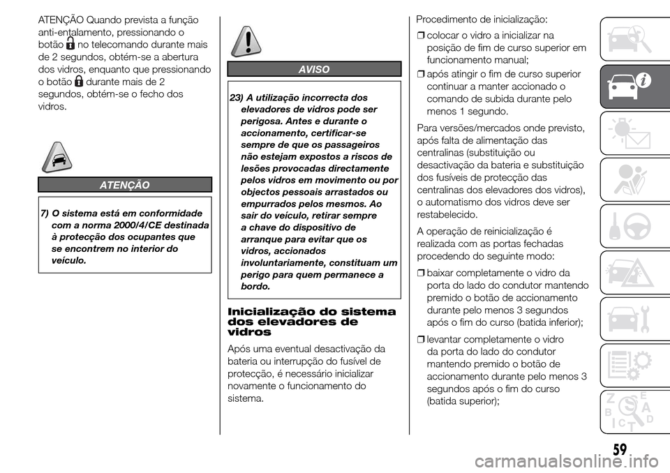 Alfa Romeo Giulietta 2015  Manual do proprietário (in Portuguese) ATENÇÃO Quando prevista a função
anti-entalamento, pressionando o
botão
no telecomando durante mais
de 2 segundos, obtém-se a abertura
dos vidros, enquanto que pressionando
o botão
durante mais