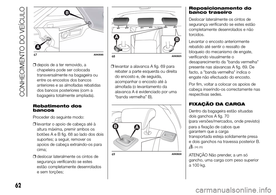 Alfa Romeo Giulietta 2015  Manual do proprietário (in Portuguese) ❒depois de a ter removido, a
chapeleira pode ser colocada
transversalmente na bagageira ou
entre os encostos dos bancos
anteriores e as almofadas rebatidas
dos bancos posteriores (com a
bagageira to