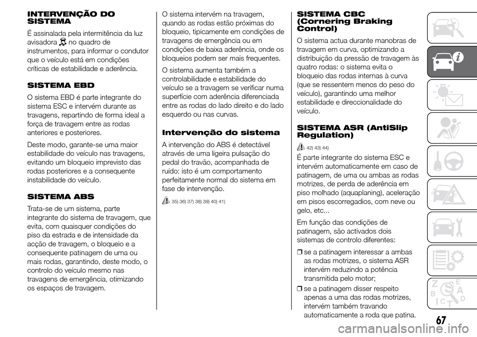 Alfa Romeo Giulietta 2015 Manual do proprietário (in Portuguese) INTERVENÇÃO DO
SISTEMA
É assinalada pela intermitência da luz
avisadora
no quadro de
instrumentos, para informar o condutor
que o veículo está em condições
críticas de estabilidade e aderênc Alfa Romeo Giulietta 2015 Manual do proprietário (in Portuguese) INTERVENÇÃO DO
SISTEMA
É assinalada pela intermitência da luz
avisadora
no quadro de
instrumentos, para informar o condutor
que o veículo está em condições
críticas de estabilidade e aderênc