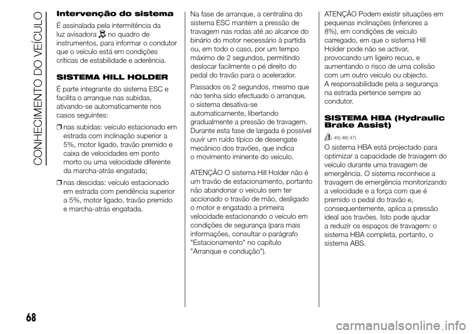 Alfa Romeo Giulietta 2015 Manual do proprietário (in Portuguese) Intervenção do sistema
É assinalada pela intermitência da
luz avisadora
no quadro de
instrumentos, para informar o condutor
que o veículo está em condições
críticas de estabilidade e aderênc Alfa Romeo Giulietta 2015 Manual do proprietário (in Portuguese) Intervenção do sistema
É assinalada pela intermitência da
luz avisadora
no quadro de
instrumentos, para informar o condutor
que o veículo está em condições
críticas de estabilidade e aderênc