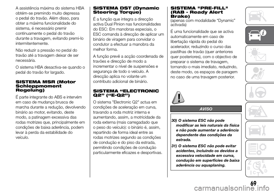 Alfa Romeo Giulietta 2015 Manual do proprietário (in Portuguese) A assistência máxima do sistema HBA
obtém-se premindo muito depressa
o pedal do travão. Além disso, para
obter a máxima funcionalidade do
sistema, é necessário premir
continuamente o pedal do Alfa Romeo Giulietta 2015 Manual do proprietário (in Portuguese) A assistência máxima do sistema HBA
obtém-se premindo muito depressa
o pedal do travão. Além disso, para
obter a máxima funcionalidade do
sistema, é necessário premir
continuamente o pedal do