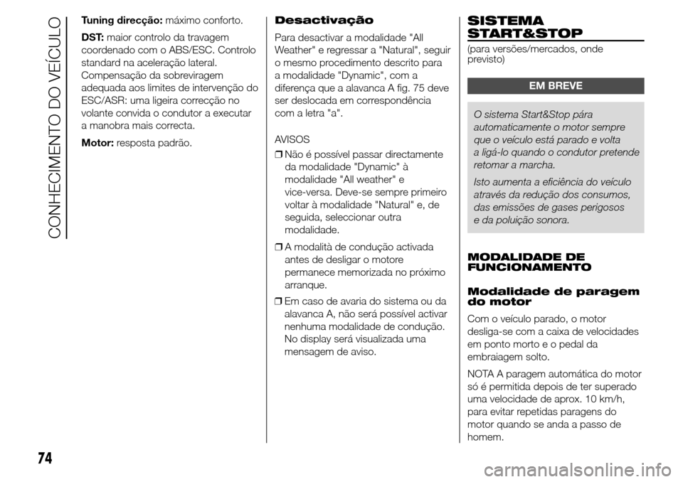 Alfa Romeo Giulietta 2015 Manual do proprietário (in Portuguese) Tuning direcção:máximo conforto.
DST:maior controlo da travagem
coordenado com o ABS/ESC. Controlo
standard na aceleração lateral.
Compensação da sobreviragem
adequada aos limites de intervenç Alfa Romeo Giulietta 2015 Manual do proprietário (in Portuguese) Tuning direcção:máximo conforto.
DST:maior controlo da travagem
coordenado com o ABS/ESC. Controlo
standard na aceleração lateral.
Compensação da sobreviragem
adequada aos limites de intervenç