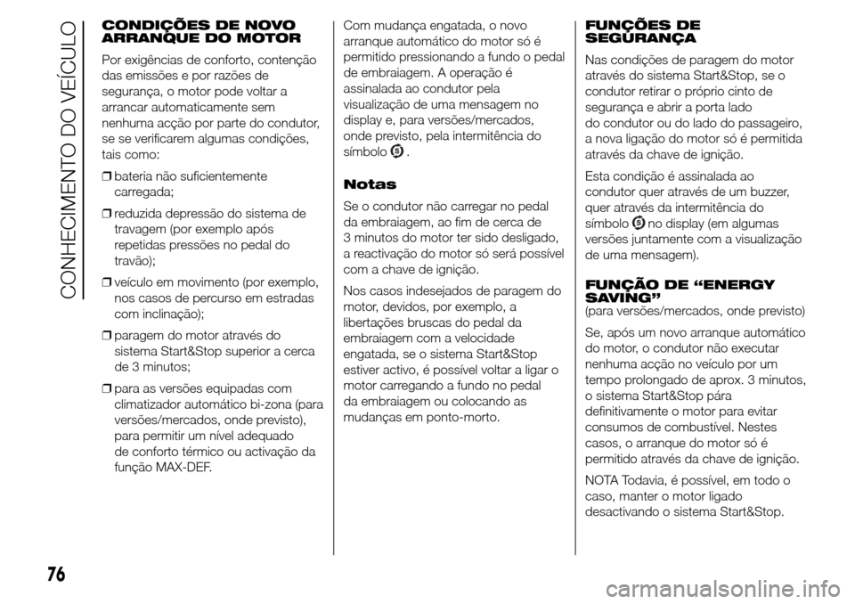 Alfa Romeo Giulietta 2015 Manual do proprietário (in Portuguese) CONDIÇÕES DE NOVO
ARRANQUE DO MOTOR
Por exigências de conforto, contenção
das emissões e por razões de
segurança, o motor pode voltar a
arrancar automaticamente sem
nenhuma acção por parte d Alfa Romeo Giulietta 2015 Manual do proprietário (in Portuguese) CONDIÇÕES DE NOVO
ARRANQUE DO MOTOR
Por exigências de conforto, contenção
das emissões e por razões de
segurança, o motor pode voltar a
arrancar automaticamente sem
nenhuma acção por parte d