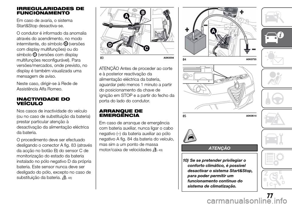 Alfa Romeo Giulietta 2015  Manual do proprietário (in Portuguese) IRREGULARIDADES DE
FUNCIONAMENTO
Em caso de avaria, o sistema
Start&Stop desactiva-se.
O condutor é informado da anomalia
através do acendimento, no modo
intermitente, do símbolo
(versões
com disp
