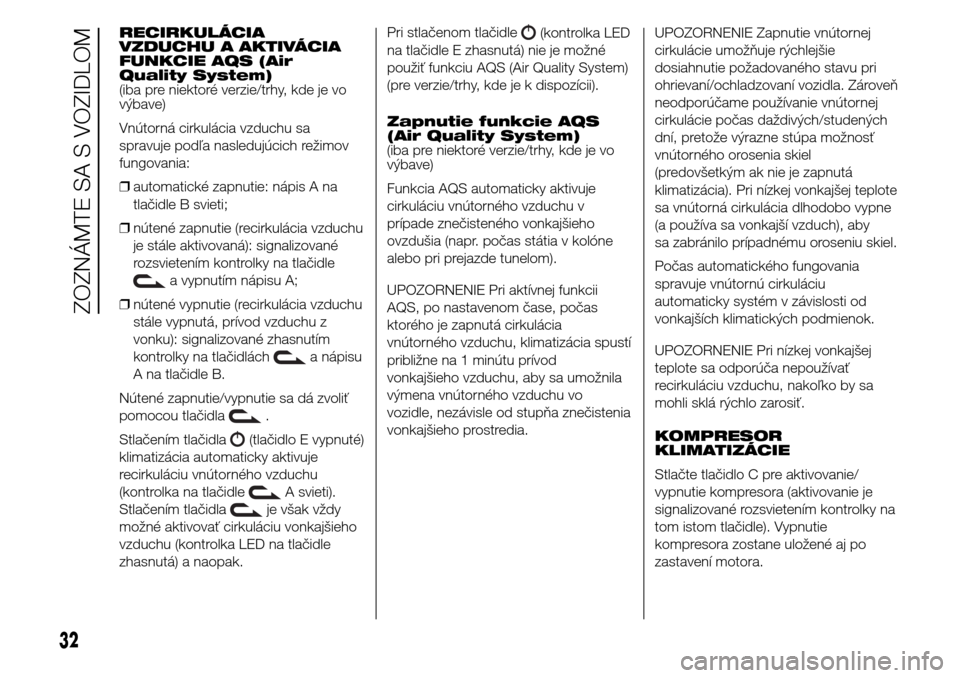 Alfa Romeo Giulietta 2015 Užívateľská príručka (in Slovak) RECIRKULÁCIA
VZDUCHU A AKTIVÁCIA
FUNKCIE AQS (Air
Quality System)
(iba pre niektoré verzie/trhy, kde je vo
výbave)
Vnútorná cirkulácia vzduchu sa
spravuje podľa nasledujúcich režimov
fungova Alfa Romeo Giulietta 2015 Užívateľská príručka (in Slovak) RECIRKULÁCIA
VZDUCHU A AKTIVÁCIA
FUNKCIE AQS (Air
Quality System)
(iba pre niektoré verzie/trhy, kde je vo
výbave)
Vnútorná cirkulácia vzduchu sa
spravuje podľa nasledujúcich režimov
fungova