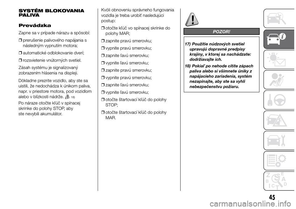 Alfa Romeo Giulietta 2015  Užívateľská príručka (in Slovak) SYSTÉM BLOKOVANIA
PALIVA
Prevádzka
Zapne sa v prípade nárazu a spôsobí:
❒prerušenie palivového napájania s
následným vypnutím motora;
❒automatické odblokovanie dverí;
❒rozsvietenie