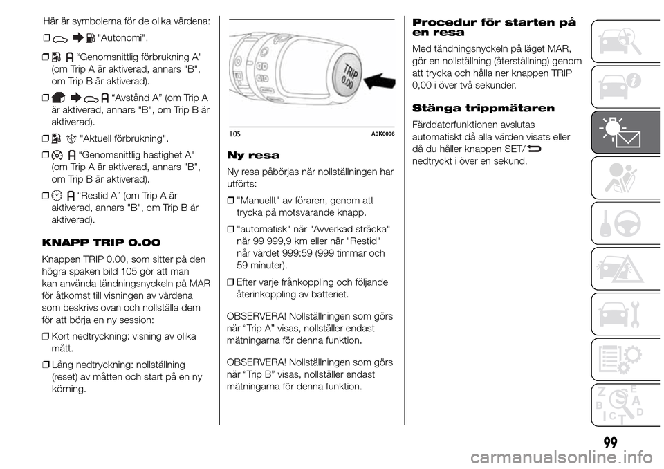 Alfa Romeo Giulietta 2015 Ägarmanual (in Swedish) ❒“Genomsnittlig förbrukning A"
(om Trip A är aktiverad, annars "B",
om Trip B är aktiverad).
❒
“Avstånd A” (om Trip A
är aktiverad, annars "B", om Trip B är
aktiverad).
❒
"Aktuell f Alfa Romeo Giulietta 2015 Ägarmanual (in Swedish) ❒“Genomsnittlig förbrukning A"
(om Trip A är aktiverad, annars "B",
om Trip B är aktiverad).
❒
“Avstånd A” (om Trip A
är aktiverad, annars "B", om Trip B är
aktiverad).
❒
"Aktuell f