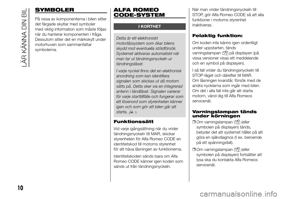 Alfa Romeo Giulietta 2015 Ägarmanual (in Swedish) SYMBOLER
På vissa av komponenterna i bilen sitter
det färgade skyltar med symboler
med viktig information som måste följas
när du hanterar komponenten i fråga.
Dessutom sitter det en märkskylt Alfa Romeo Giulietta 2015 Ägarmanual (in Swedish) SYMBOLER
På vissa av komponenterna i bilen sitter
det färgade skyltar med symboler
med viktig information som måste följas
när du hanterar komponenten i fråga.
Dessutom sitter det en märkskylt