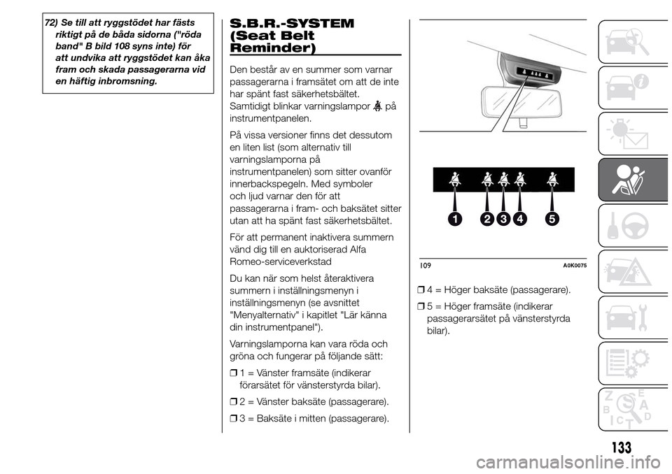 Alfa Romeo Giulietta 2015 Ägarmanual (in Swedish) 72) Se till att ryggstödet har fästs
riktigt på de båda sidorna ("röda
band" B bild 108 syns inte) för
att undvika att ryggstödet kan åka
fram och skada passagerarna vid
en häftig inbromsning Alfa Romeo Giulietta 2015 Ägarmanual (in Swedish) 72) Se till att ryggstödet har fästs
riktigt på de båda sidorna ("röda
band" B bild 108 syns inte) för
att undvika att ryggstödet kan åka
fram och skada passagerarna vid
en häftig inbromsning