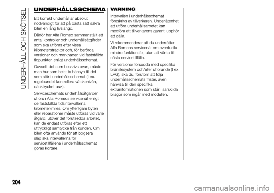 Alfa Romeo Giulietta 2015 Ägarmanual (in Swedish) UNDERHÅLLSSCHEMA
Ett korrekt underhåll är absolut
nödvändigt för att på bästa sätt säkra
bilen en lång livslängd.
Därför har Alfa Romeo sammanställt ett
antal kontroller och underhålls Alfa Romeo Giulietta 2015 Ägarmanual (in Swedish) UNDERHÅLLSSCHEMA
Ett korrekt underhåll är absolut
nödvändigt för att på bästa sätt säkra
bilen en lång livslängd.
Därför har Alfa Romeo sammanställt ett
antal kontroller och underhålls