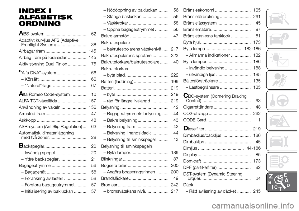 Alfa Romeo Giulietta 2015  Ägarmanual (in Swedish) INDEX I
ALFABETISK
ORDNING
A
BS-system ................................. 62
Adaptivt kurvljus AFS (Adaptive
Frontlight System) ........................ 38
Airbagar fram ...............................