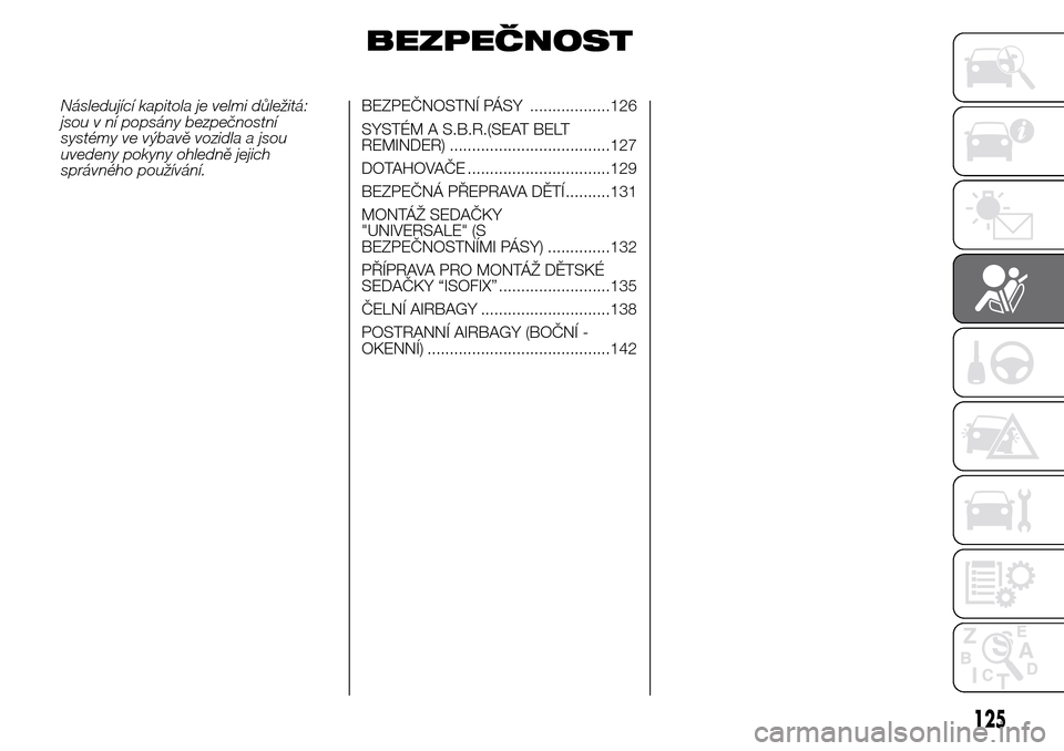Alfa Romeo Giulietta 2015 Návod k obsluze (in Czech) BEZPEČNOST
Následující kapitola je velmi důležitá:
jsou v ní popsány bezpečnostní
systémy ve výbavě vozidla a jsou
uvedeny pokyny ohledně jejich
správného používání.BEZPEČNOSTNÍ Alfa Romeo Giulietta 2015 Návod k obsluze (in Czech) BEZPEČNOST
Následující kapitola je velmi důležitá:
jsou v ní popsány bezpečnostní
systémy ve výbavě vozidla a jsou
uvedeny pokyny ohledně jejich
správného používání.BEZPEČNOSTNÍ