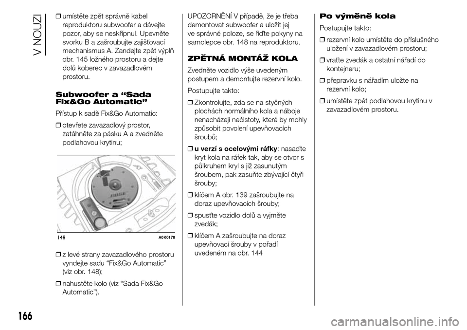 Alfa Romeo Giulietta 2015 Návod k obsluze (in Czech) ❒umístěte zpět správně kabel
reproduktoru subwoofer a dávejte
pozor, aby se neskřípnul. Upevněte
svorku B a zašroubujte zajišťovací
mechanismus A. Zandejte zpět výplň
obr. 145 ložn Alfa Romeo Giulietta 2015 Návod k obsluze (in Czech) ❒umístěte zpět správně kabel
reproduktoru subwoofer a dávejte
pozor, aby se neskřípnul. Upevněte
svorku B a zašroubujte zajišťovací
mechanismus A. Zandejte zpět výplň
obr. 145 ložn